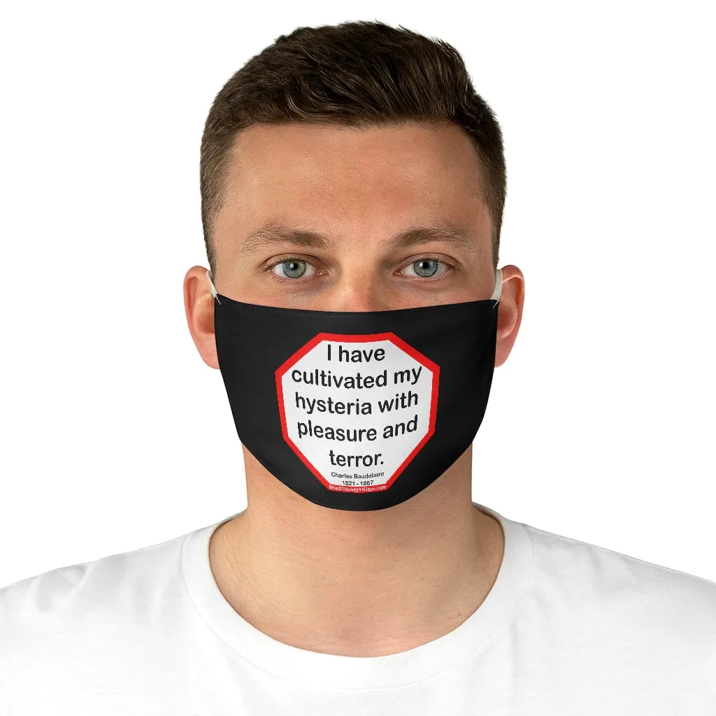 I have cultivated my hysteria with pleasure and terror.   -  Charles Baudelaire  1821 - 1867  - B4Uspeak Make a Statement Fabric Face Mask blk