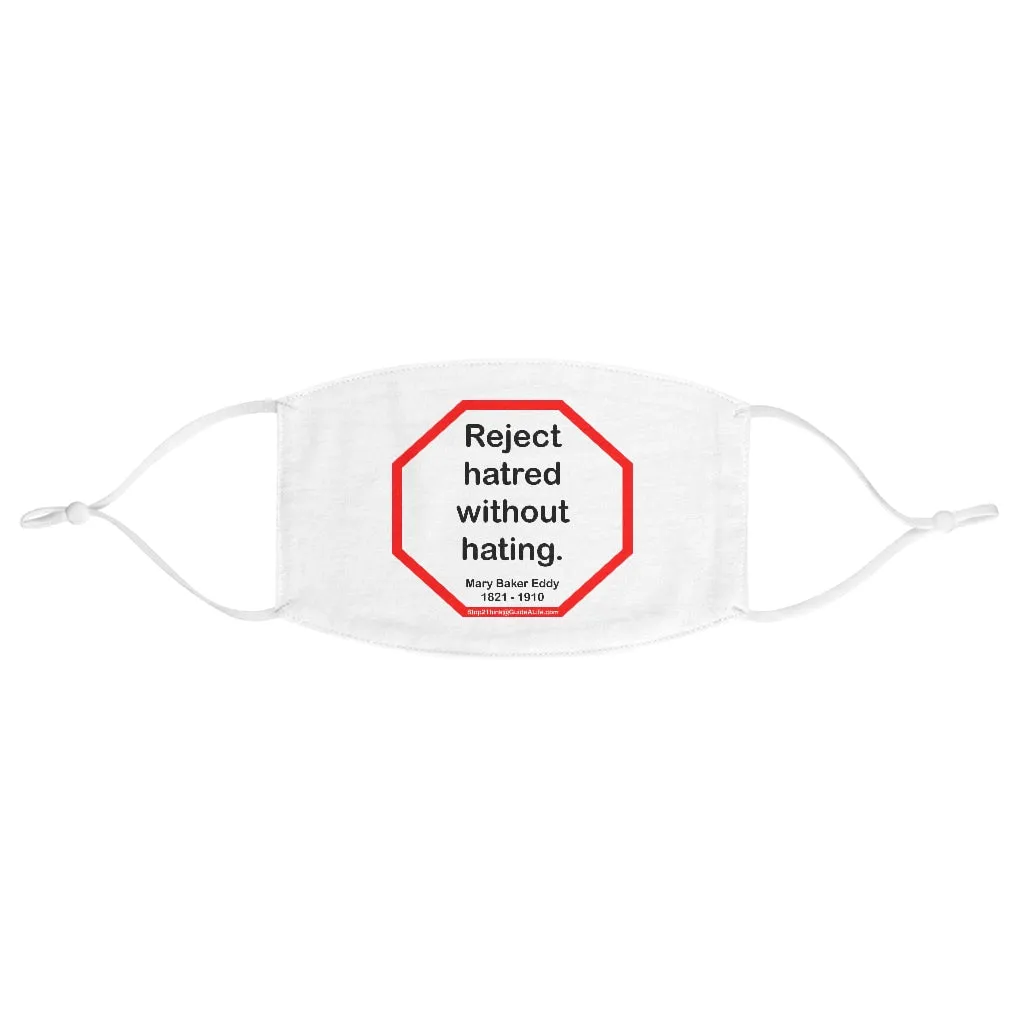 Reject hatred without hating.  -  Mary Baker Eddy  1821 - 1910 - B4Uspeak Make a Statement Fabric Face Mask wht
