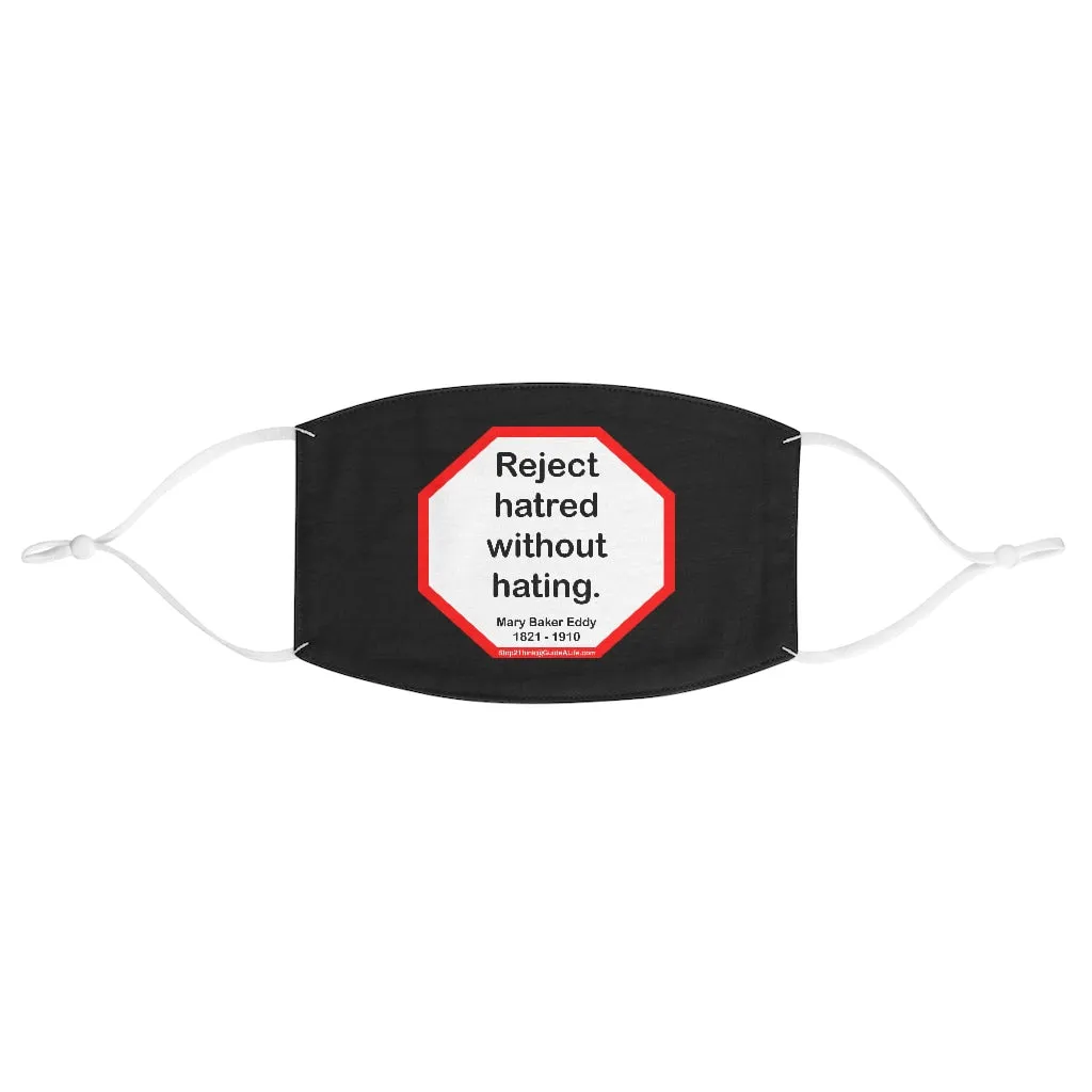 Reject hatred without hating.  -  Mary Baker Eddy  1821 - 1910 - B4Uspeak Make a Statement Fabric Face Mask